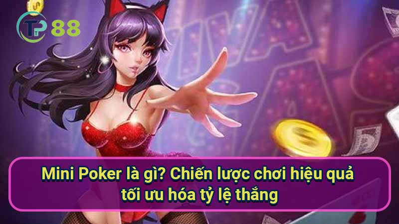Mini Poker là gì? Hướng dẫn cách chơi thắng lớn 4 mini-poker-la-gi?-chien-luoc-choi-hieu-qua-toi-uu-hoa-ty-le-thang
