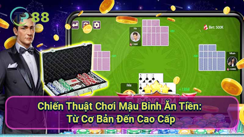 Chơi Mậu Binh Ăn Tiền: Bí Quyết Đánh Là Thắng Lớn 2 chien-thuat-choi-mau-binh-an-tien:-tu-co-ban-den-cao-cap