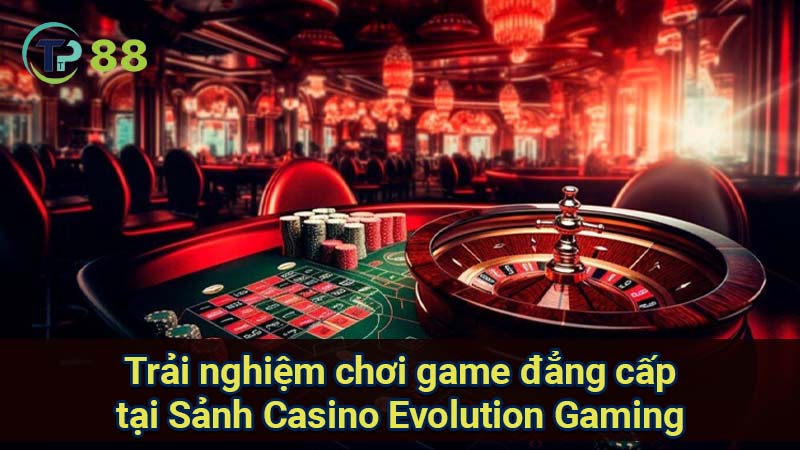 Sảnh Casino Evolution Gaming: Trải nghiệm đỉnh cao 2 trai-nghiem-choi-game-dang-cap-tai-sanh-casino-evolution-gaming