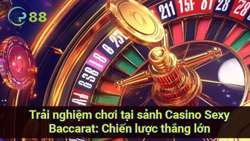 Sảnh Casino Sexy Baccarat: Chiến lược thắng lớn 3 trai-nghiem-choi-tai-sanh-casino-sexy-baccarat:-chien-luoc-thang-lon