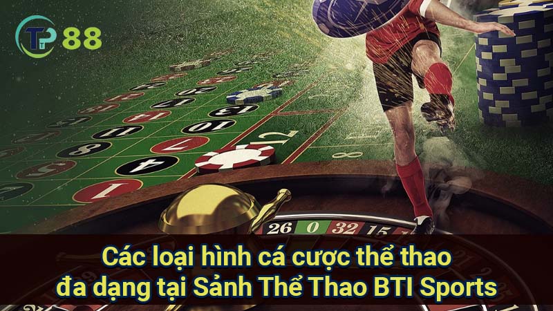 Sảnh Thể Thao BTI Sports: Sân chơi Đa dạng & Uy Tín 3 cac-loai-hinh-ca-cuoc-the-thao-da-dang-tai-sanh-the-thao-bti-sports