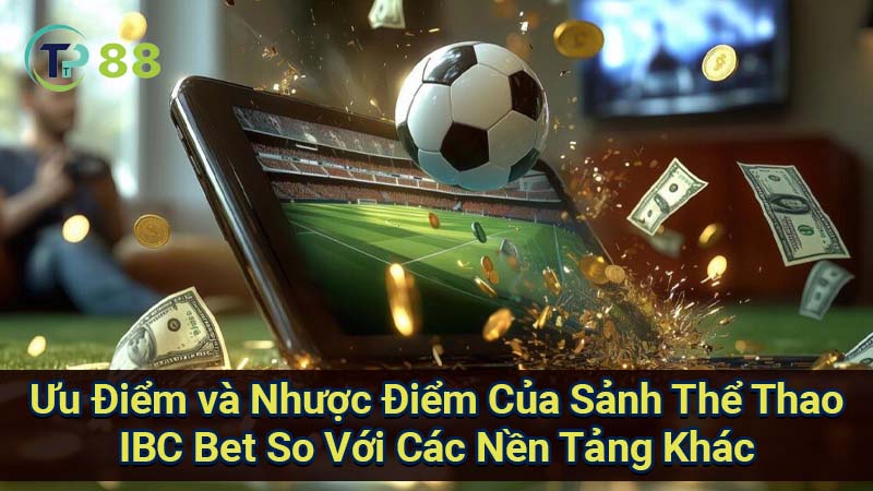 Sảnh Thể Thao IBC Bet: Đánh Giá, Loại Cược & Khuyến Mãi 3 uu-diem-va-nhuoc-diem-cua-sanh-the-thao-ibc-bet-so-voi-cac-nen-tang-khac